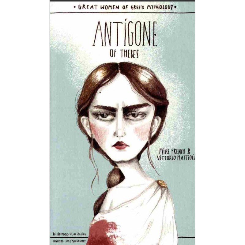 Antigone of Thebes Great women of Greek Mythology |French Mike, Mattioli Vittorio