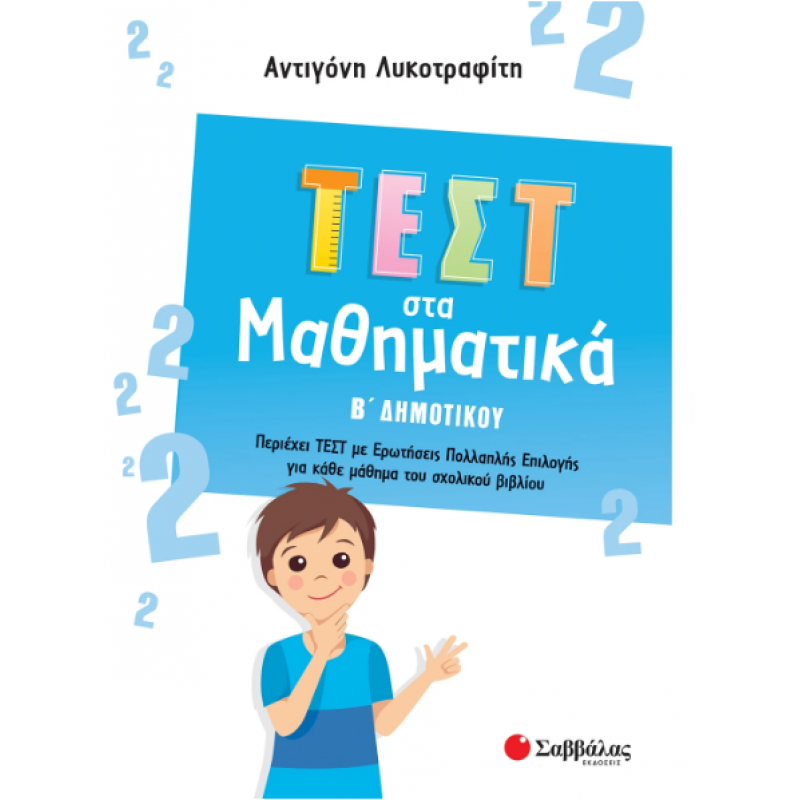 Τεστ Στα Μαθηματικά Β΄ Δημοτικού |Περιέχει Τεστ Με Ερωτήσεις Πολλαπλής Επιλογής Για Κάθε Μάθημα Του Σχολικού Βιβλίου |Λυκοτραφίτη Α. Εκδόσεις Σαββάλας